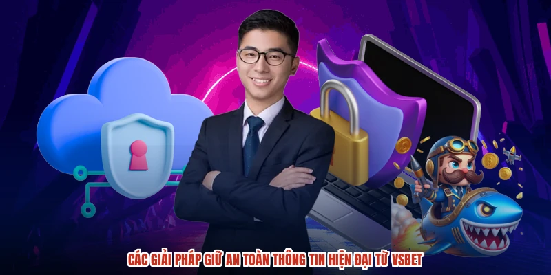 Các giải pháp giữ an toàn thông tin hiện đại từ VSBET