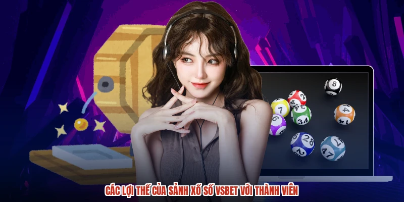 Các lợi thế của sảnh xổ số VSBET với thành viên