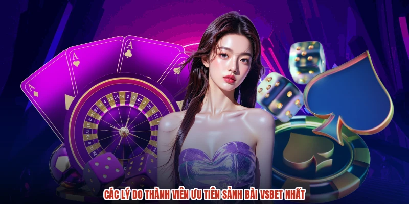 Các lý do thành viên ưu tiên sảnh bài VSBET nhất