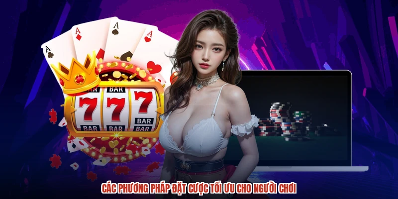 Các phương pháp đặt cược tối ưu cho người chơi