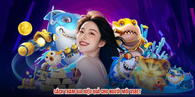 Cách tham gia hiệu quả cho người mới VSBET