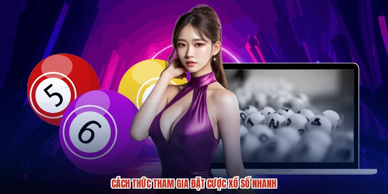 Cách thức tham gia đặt cược xổ số nhanh