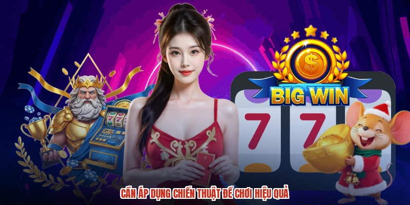 Cần áp dụng chiến thuật để chơi hiệu quả