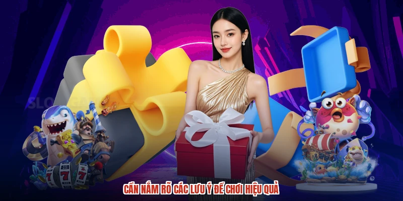 Cần nắm rõ các lưu ý để chơi hiệu quả