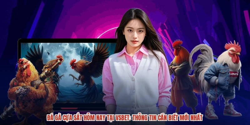 Đá gà cựa sắt hôm nay tại VSBET: Thông tin cần biết mới nhất