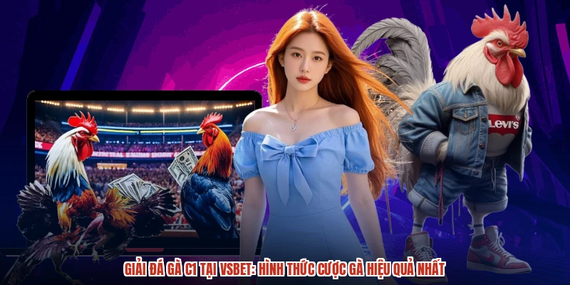 Giải đá gà C1 tại VSBET: Hình thức cược gà hiệu quả nhất