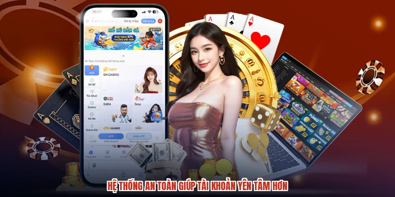 Hệ thống an toàn giúp tài khoản yên tâm hơn