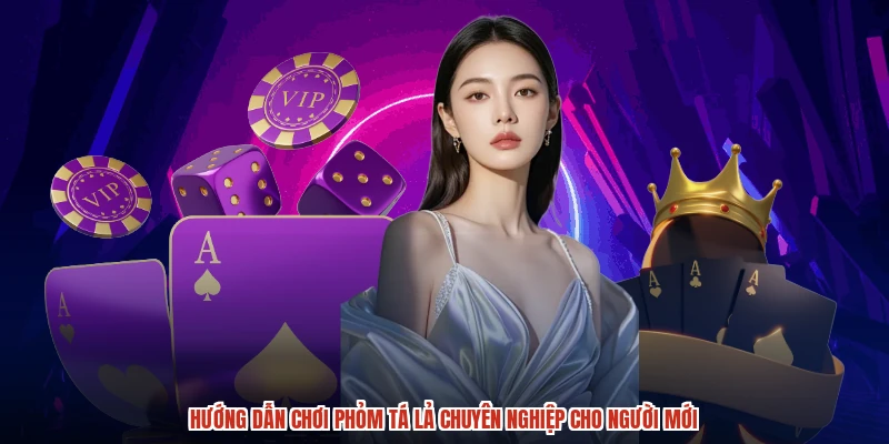 Hướng Dẫn Chơi Phỏm Tá Lả Chuyên Nghiệp Cho Người Mới