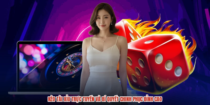 Kèo tài xỉu trực tuyến và bí quyết chinh phục đỉnh cao
