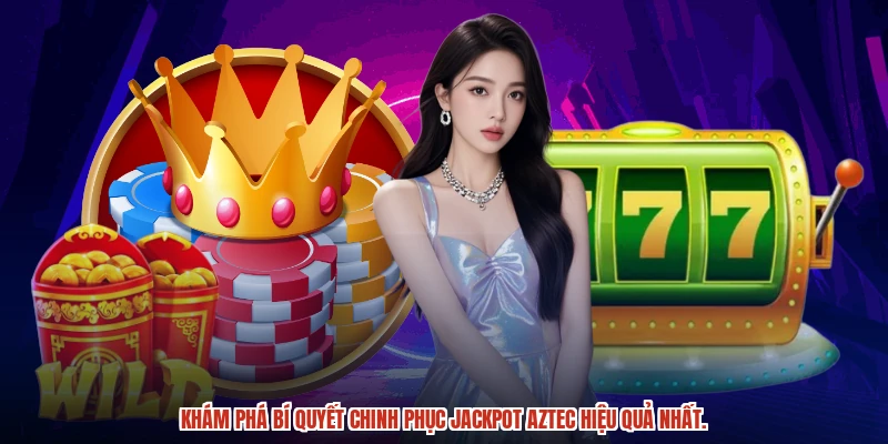 Khám phá bí quyết chinh phục Jackpot Aztec hiệu quả nhất.
