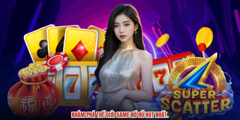 Khám phá thế giới game nổ hũ hot nhất.