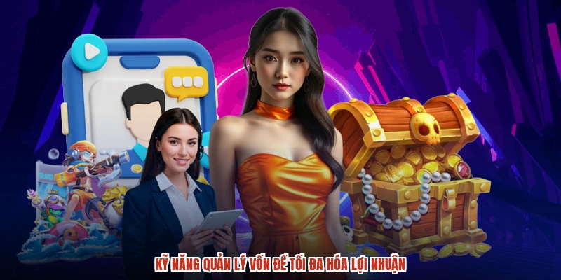 Kỹ năng quản lý vốn để tối đa hóa lợi nhuận