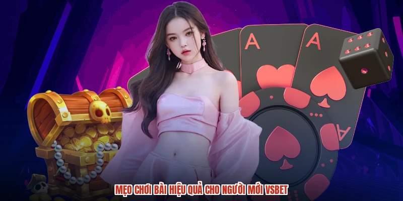 Mẹo chơi bài hiệu quả cho người mới VSBET