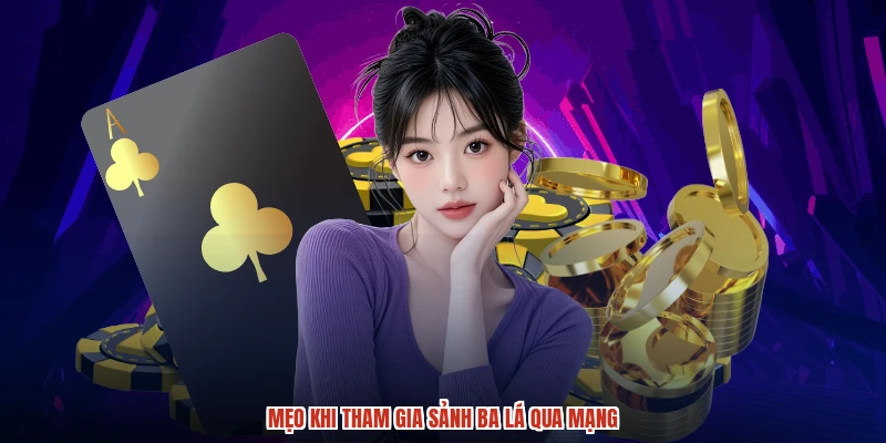 Mẹo khi tham gia sảnh ba lá qua mạng