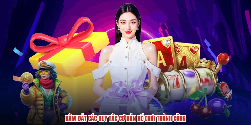 Nắm bắt các quy tắc cơ bản để chơi thành công