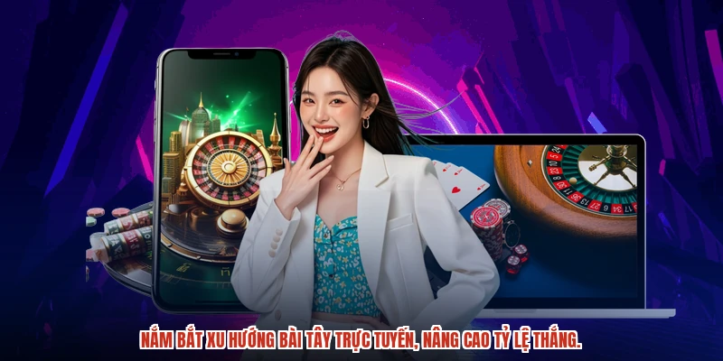 Nắm bắt xu hướng bài tây trực tuyến, nâng cao tỷ lệ thắng.