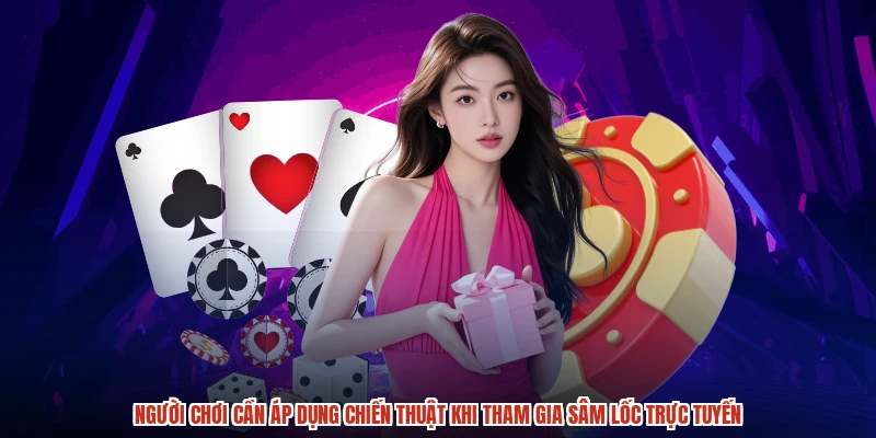 Người chơi cần áp dụng chiến thuật khi tham gia sâm lốc trực tuyến