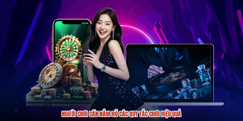 Người chơi cần nắm rõ các quy tắc chơi hiệu quả