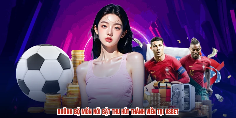 Những bộ môn nổi bật thu hút thành viên tại VSBET