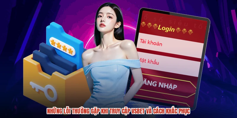 Những lỗi thường gặp khi truy cập VSBET và cách khắc phục