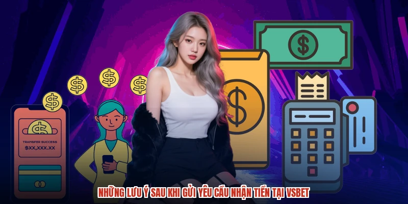 Những lưu ý sau khi gửi yêu cầu nhận tiền tại VSBET