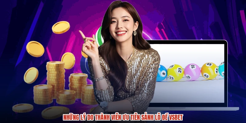 Những lý do thành viên ưu tiên sảnh lô đề VSBET