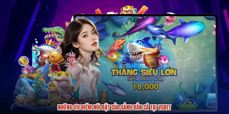 Những ưu điểm nổi bật của sảnh bắn cá tại VSBET
