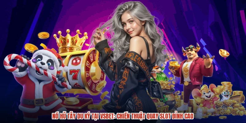 Nổ hũ Tây du ký tại VSBET: Chiến thuật quay slot đỉnh cao