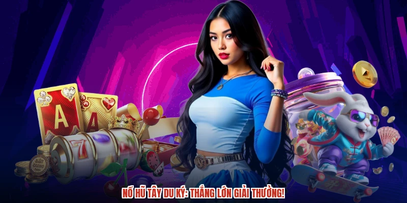 Nổ hũ Tây du ký: Thắng lớn giải thưởng!