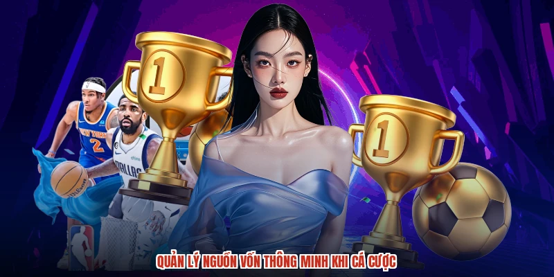 Quản lý nguồn vốn thông minh khi cá cược