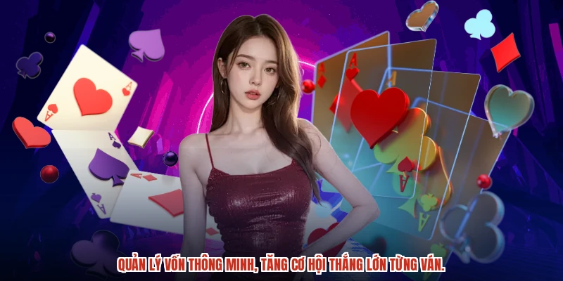 Quản lý vốn thông minh, tăng cơ hội thắng lớn từng ván.