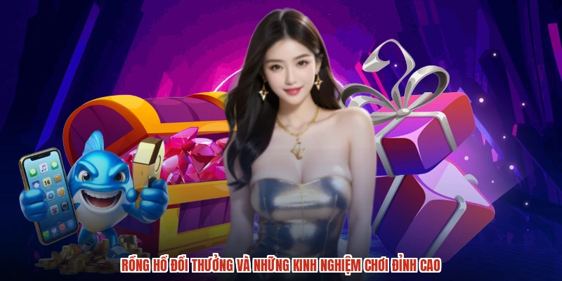 Rồng Hổ đổi thưởng và những kinh nghiệm chơi đỉnh cao