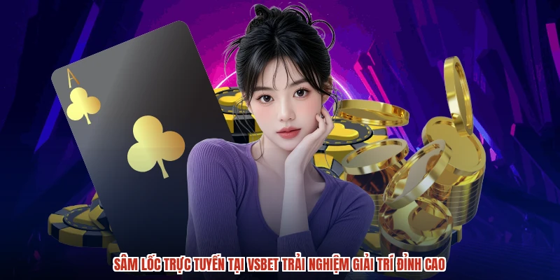 Sâm Lốc trực tuyến tại VSBET trải nghiệm giải trí đỉnh cao