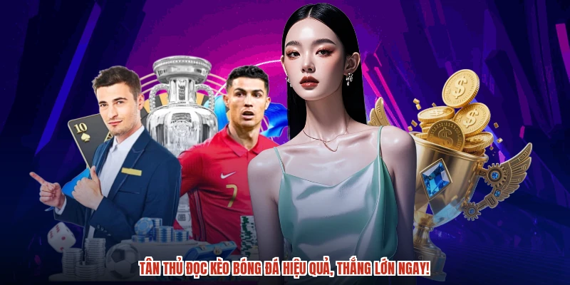 Tân thủ đọc kèo bóng đá hiệu quả, thắng lớn ngay!