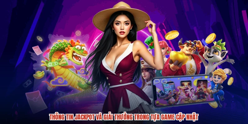 Thông tin jackpot và giải thưởng trong tựa game cập nhật