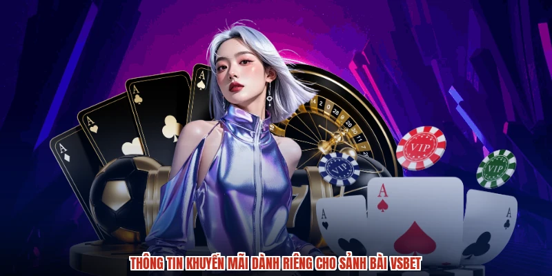 Thông tin khuyến mãi dành riêng cho sảnh bài VSBET