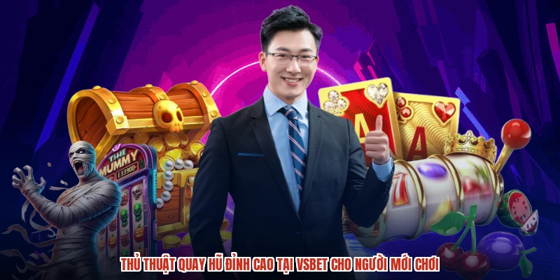 Thủ thuật quay hũ đỉnh cao tại VSBET cho người mới chơi