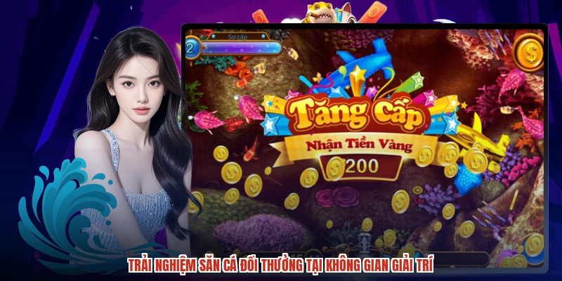 Trải nghiệm săn cá đổi thưởng tại không gian giải trí