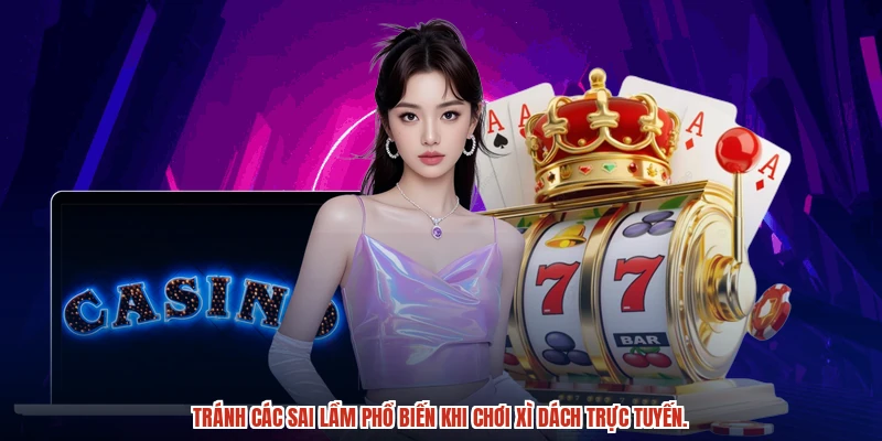 Tránh các sai lầm phổ biến khi chơi xì dách trực tuyến.
