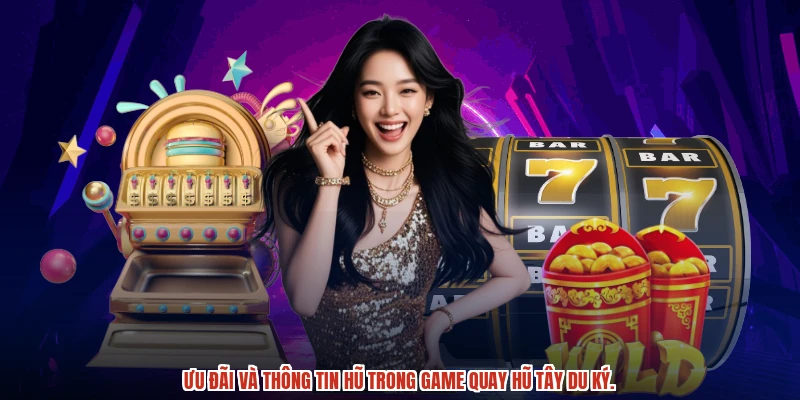 Ưu đãi và thông tin hũ trong game quay hũ Tây du ký.