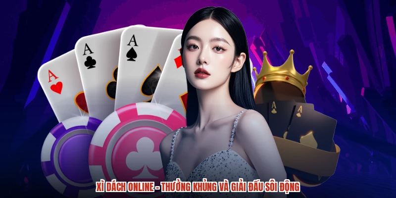 Xì Dách online - Thưởng Khủng Và Giải Đấu Sôi Động