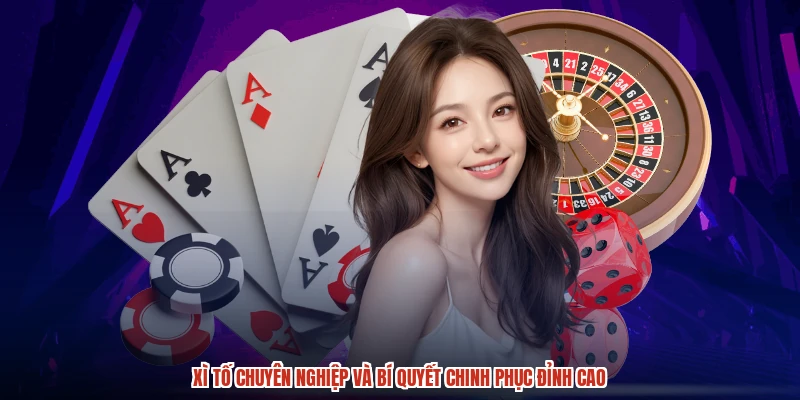 Xì Tố chuyên nghiệp và bí quyết chinh phục đỉnh cao