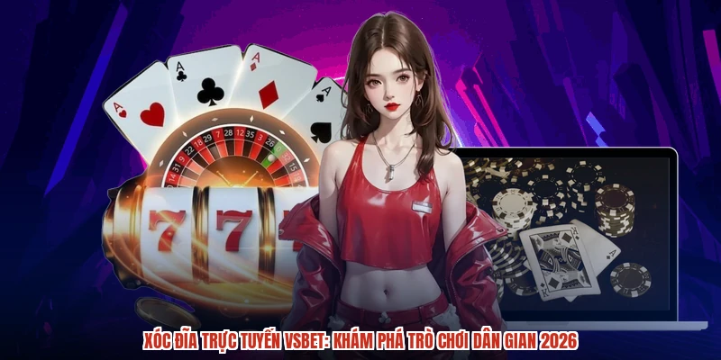 Xóc đĩa trực tuyến VSBET: Khám phá trò chơi dân gian 2026